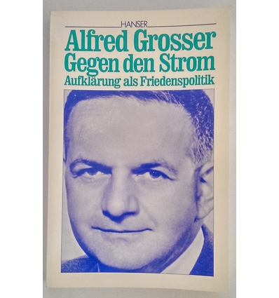 Grosser, Alfred: Gegen den Strom. Aufklärung als Friedenspolitik. ...
