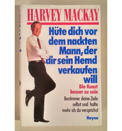 Mackay, Harvey: Hüte dich vor dem nackten Mann, der dir sein Hemd verkaufen will. Die Kuns ...