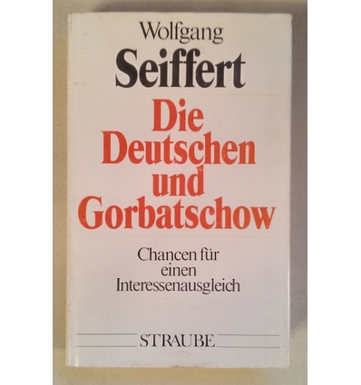 Seiffert, Wolfgang: Die Deutschen und Gorbatschow. Chancen für einen Interessenausgleich. ...