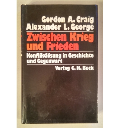 Craig, Gordon Alexander  und George, Alexander L.: Zwischen Krieg und Frieden. Konfliktlösung ...