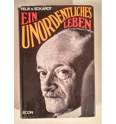 Eckardt, Felix von: Ein unordentliches Leben. Lebenserinnerungen. ...