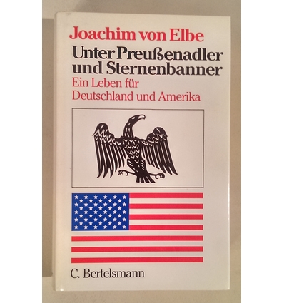 Elbe, Joachim von: Unter Preußenadler und Sternenbanner. Ein Leben für Deutschland und Ame ...