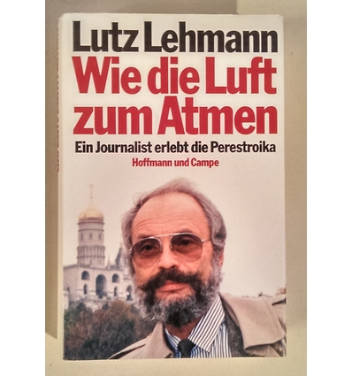 Lehmann, Lutz: Wie die Luft zum Atmen. Ein Journalist erlebt die Perestroika. ...