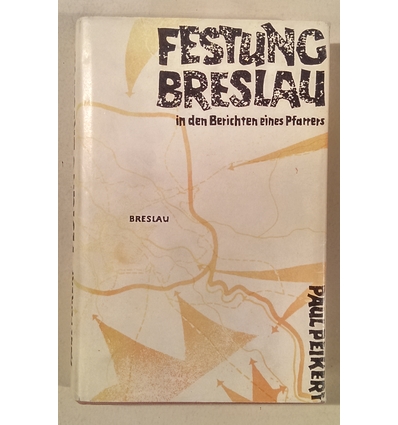 Peikert, Paul: Festung Breslau in den Berichten eines Pfarrers. 22. Januar bis 6. Mai 1945 ...